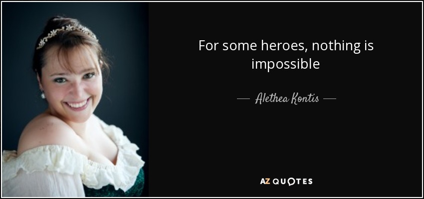 For some heroes, nothing is impossible - Alethea Kontis