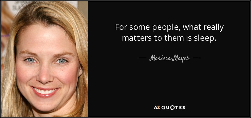 For some people, what really matters to them is sleep. - Marissa Mayer