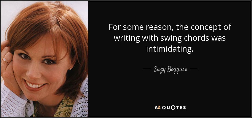 For some reason, the concept of writing with swing chords was intimidating. - Suzy Bogguss