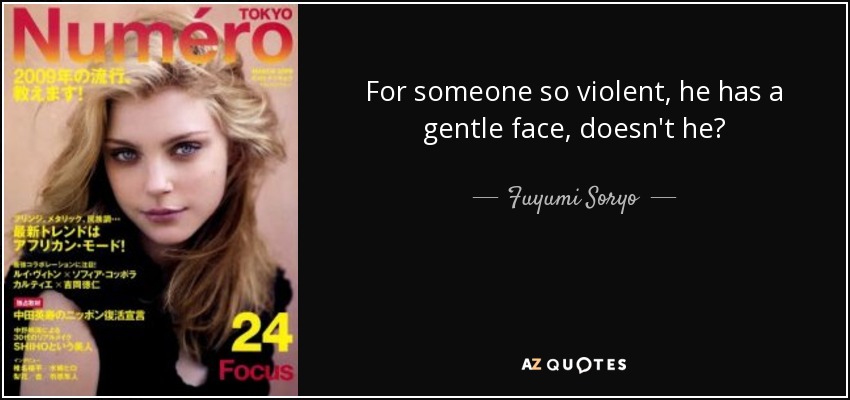 For someone so violent, he has a gentle face, doesn't he? - Fuyumi Soryo