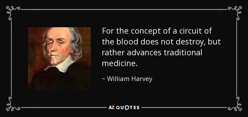 For the concept of a circuit of the blood does not destroy, but rather advances traditional medicine. - William Harvey