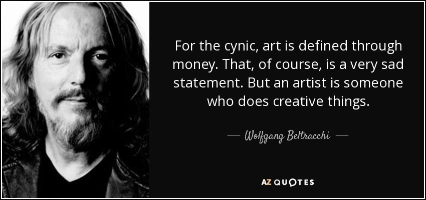 For the cynic, art is defined through money. That, of course, is a very sad statement. But an artist is someone who does creative things. - Wolfgang Beltracchi