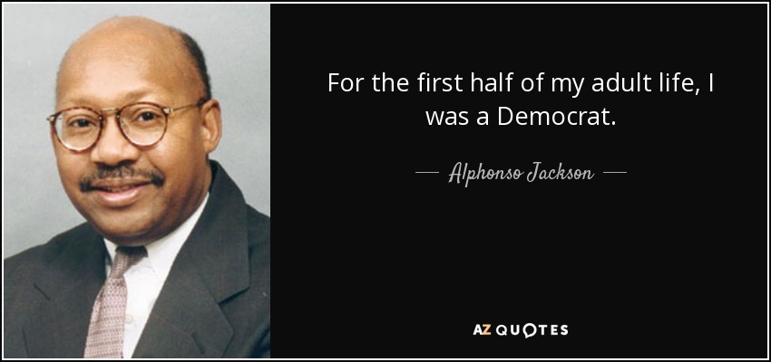 For the first half of my adult life, I was a Democrat. - Alphonso Jackson