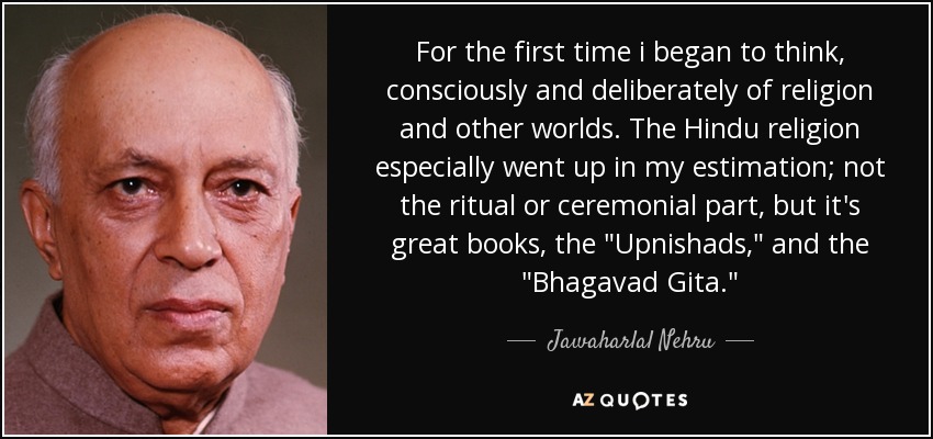 For the first time i began to think, consciously and deliberately of religion and other worlds. The Hindu religion especially went up in my estimation; not the ritual or ceremonial part, but it's great books, the 