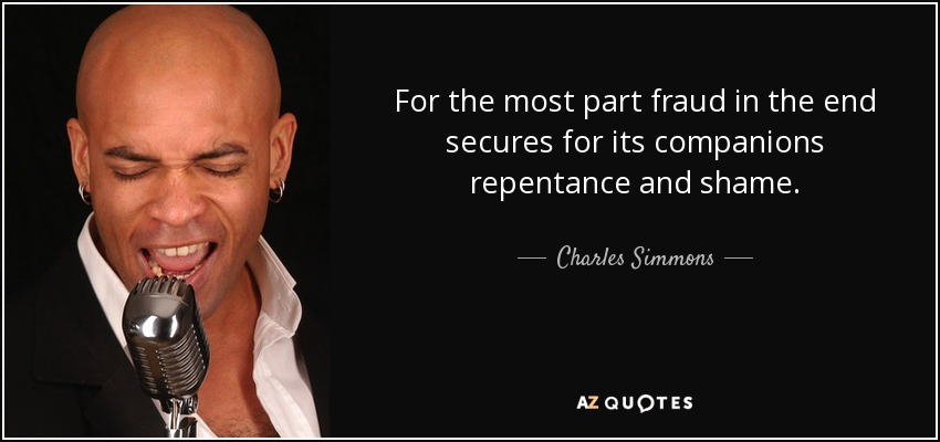 For the most part fraud in the end secures for its companions repentance and shame. - Charles Simmons
