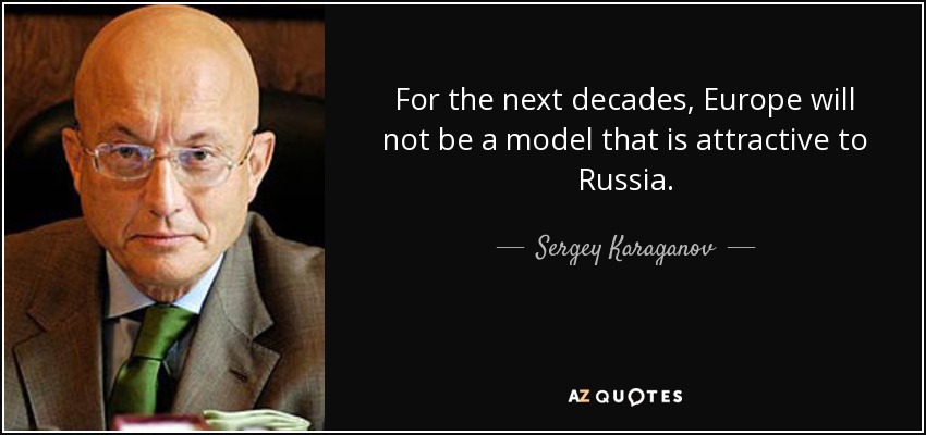 For the next decades, Europe will not be a model that is attractive to Russia. - Sergey Karaganov