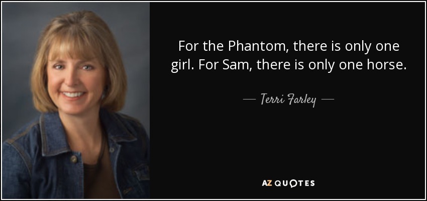 For the Phantom, there is only one girl. For Sam, there is only one horse. - Terri Farley