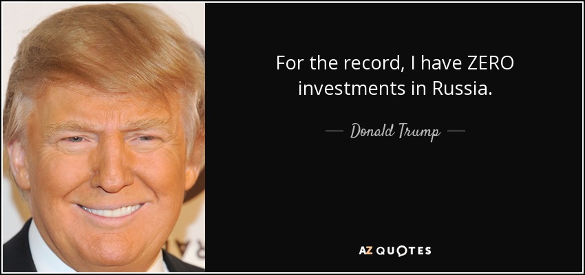 For the record, I have ZERO investments in Russia. - Donald Trump