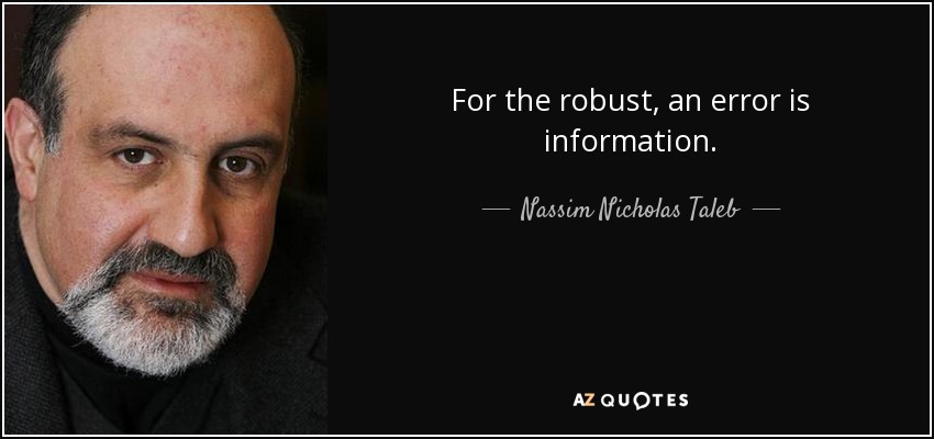 For the robust, an error is information. - Nassim Nicholas Taleb
