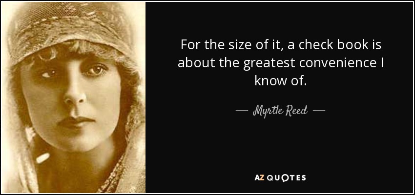 For the size of it, a check book is about the greatest convenience I know of. - Myrtle Reed