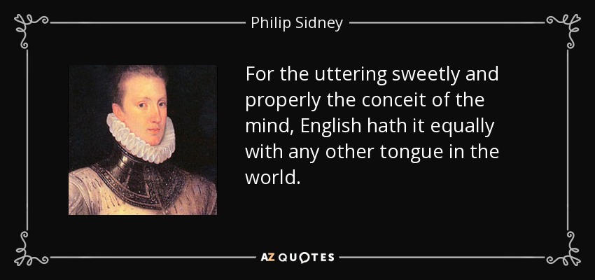 For the uttering sweetly and properly the conceit of the mind, English hath it equally with any other tongue in the world. - Philip Sidney