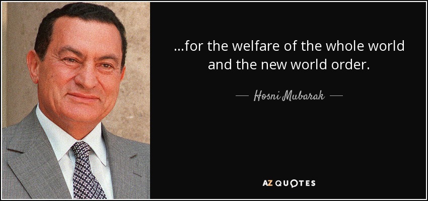 ...for the welfare of the whole world and the new world order. - Hosni Mubarak