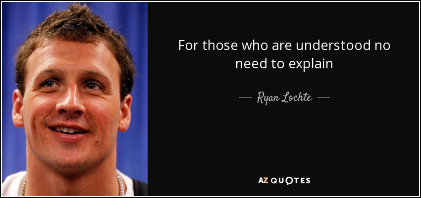 For those who are understood no need to explain - Ryan Lochte