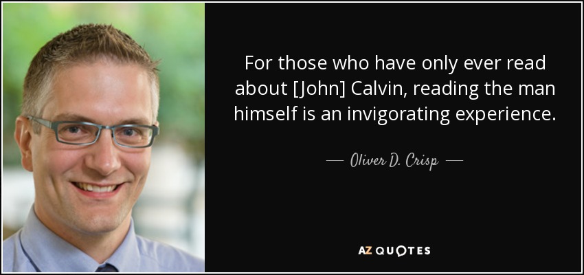 For those who have only ever read about [John] Calvin, reading the man himself is an invigorating experience. - Oliver D. Crisp