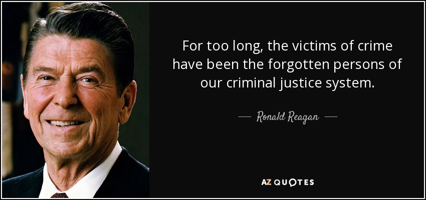 For too long, the victims of crime have been the forgotten persons of our criminal justice system. - Ronald Reagan