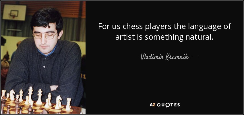 For us chess players the language of artist is something natural. - Vladimir Kramnik