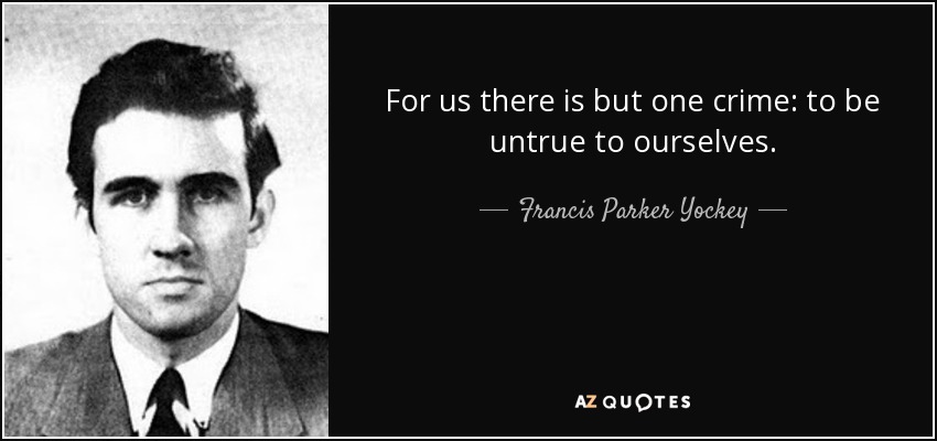 For us there is but one crime: to be untrue to ourselves. - Francis Parker Yockey