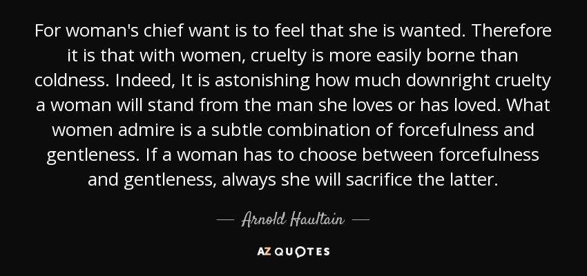 Arnold Haultain Quote: For Woman's Chief Want Is To Feel That She Is...