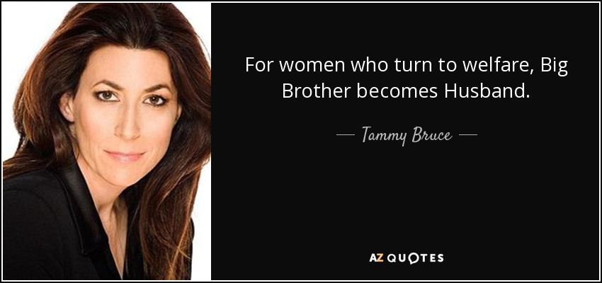 Tammy Bruce quote: For women who turn to welfare, Big Brother becomes ...