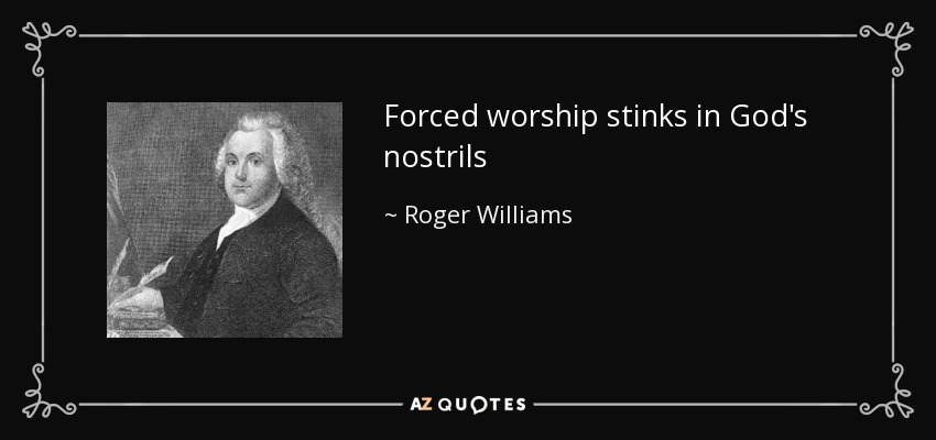 Forced worship stinks in God's nostrils - Roger Williams