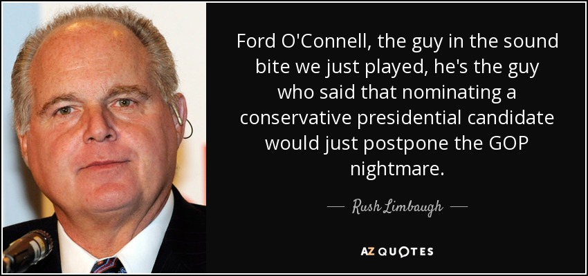 Ford O'Connell, the guy in the sound bite we just played, he's the guy who said that nominating a conservative presidential candidate would just postpone the GOP nightmare. - Rush Limbaugh