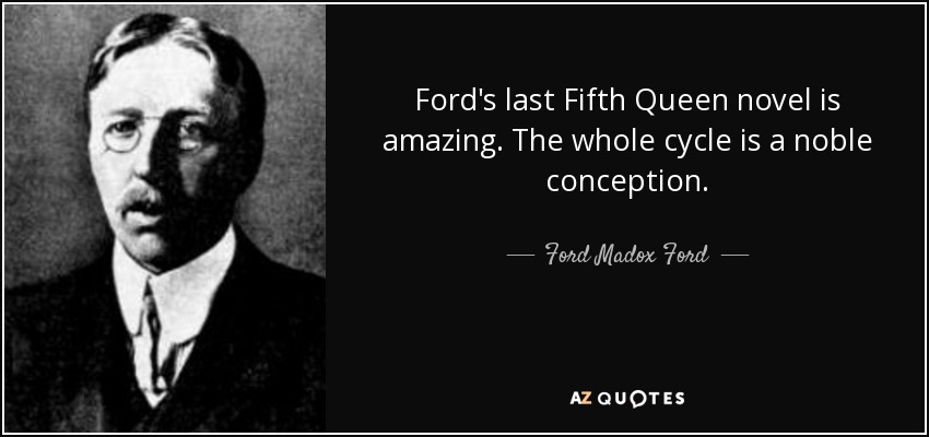 Ford's last Fifth Queen novel is amazing. The whole cycle is a noble conception. - Ford Madox Ford