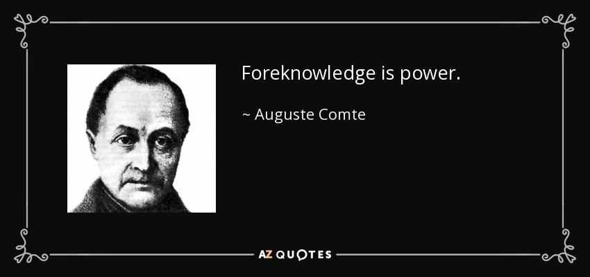Foreknowledge is power. - Auguste Comte