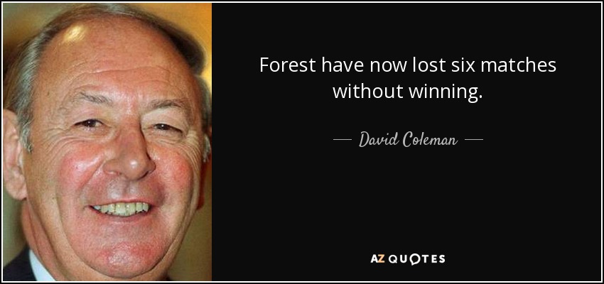 Forest have now lost six matches without winning. - David Coleman