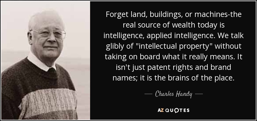 Forget land, buildings, or machines-the real source of wealth today is intelligence, applied intelligence. We talk glibly of 