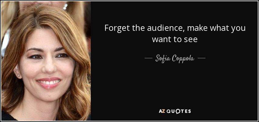 Forget the audience, make what you want to see - Sofia Coppola
