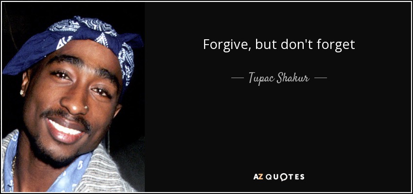 Forgive, but don't forget - Tupac Shakur