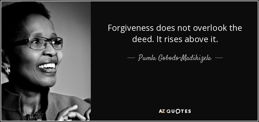 Forgiveness does not overlook the deed. It rises above it. - Pumla Gobodo-Madikizela