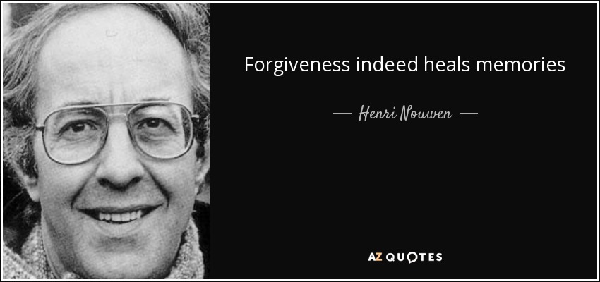Forgiveness indeed heals memories - Henri Nouwen