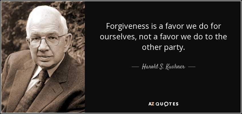 Forgiveness is a favor we do for ourselves, not a favor we do to the other party. - Harold S. Kushner