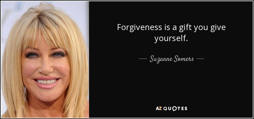 Forgiveness is a gift you give yourself. - Suzanne Somers
