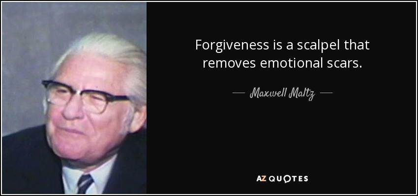 Forgiveness is a scalpel that removes emotional scars. - Maxwell Maltz