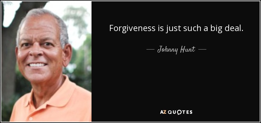 Forgiveness is just such a big deal. - Johnny Hunt