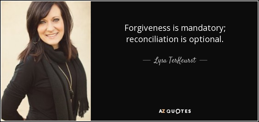 Forgiveness is mandatory; reconciliation is optional. - Lysa TerKeurst