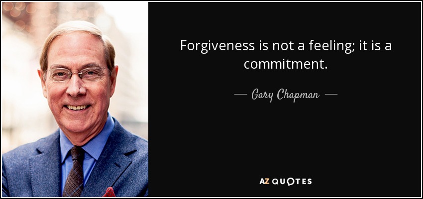 Forgiveness is not a feeling; it is a commitment. - Gary Chapman