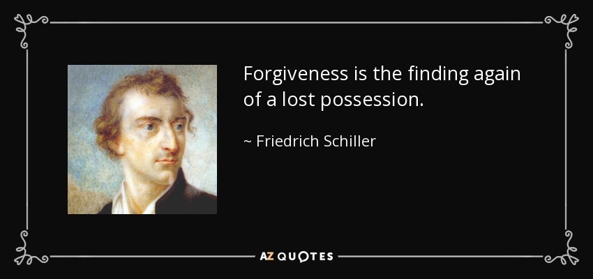 Forgiveness is the finding again of a lost possession. - Friedrich Schiller