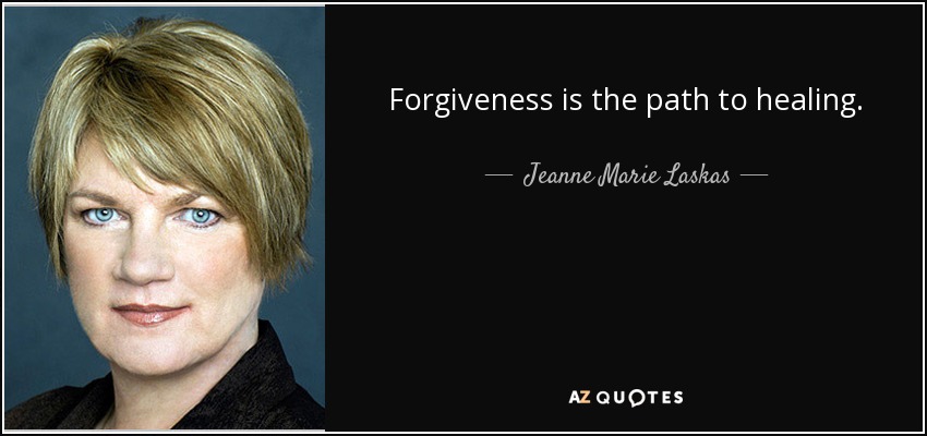 Forgiveness is the path to healing. - Jeanne Marie Laskas