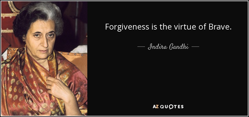 Forgiveness is the virtue of Brave. - Indira Gandhi