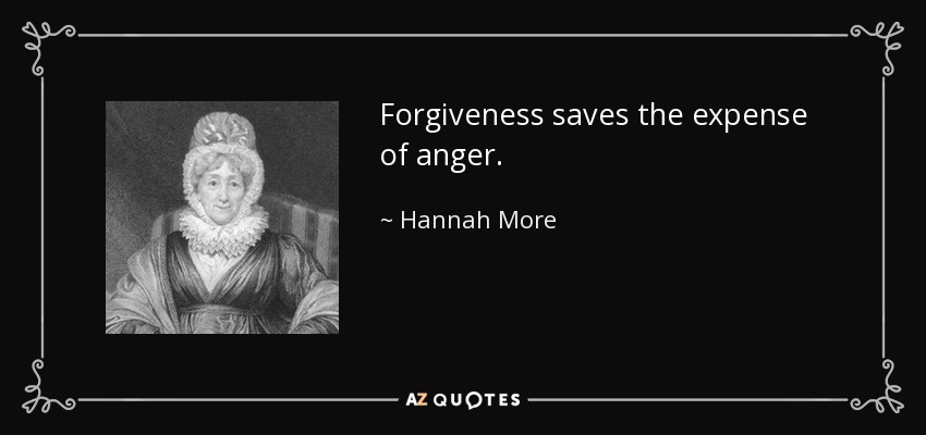 Forgiveness saves the expense of anger. - Hannah More