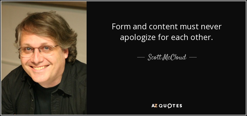 Form and content must never apologize for each other. - Scott McCloud