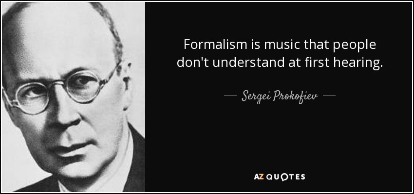 Formalism is music that people don't understand at first hearing. - Sergei Prokofiev