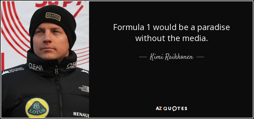 Formula 1 would be a paradise without the media. - Kimi Raikkonen