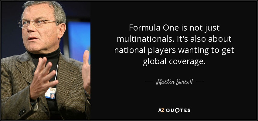 Formula One is not just multinationals. It's also about national players wanting to get global coverage. - Martin Sorrell