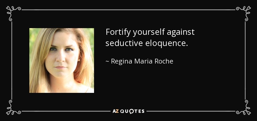 Fortify yourself against seductive eloquence. - Regina Maria Roche