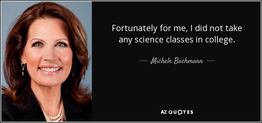 Fortunately for me, I did not take any science classes in college. - Michele Bachmann