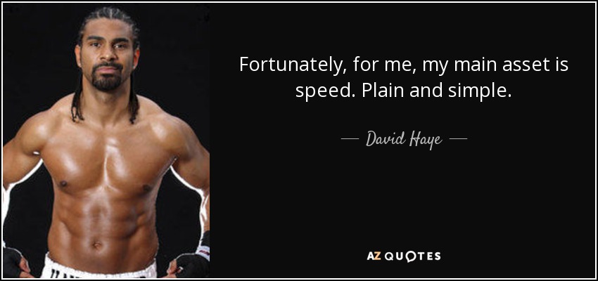 Fortunately, for me, my main asset is speed. Plain and simple. - David Haye